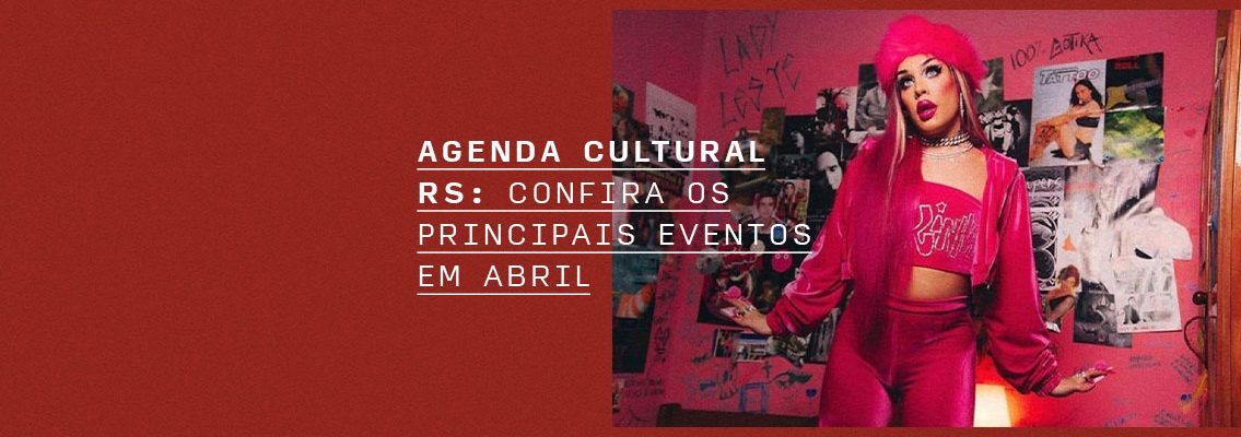 Agenda Cultural RS: confira os principais eventos em Abril